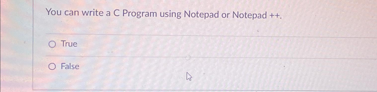  You can write a C Program using Notepad or Notepad ++.