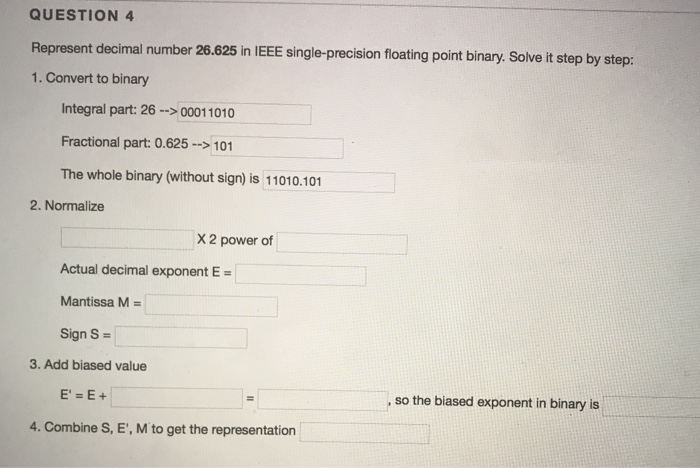  QUESTION 4 Represent decimal number 26.625 in IEEE single-precision floating point