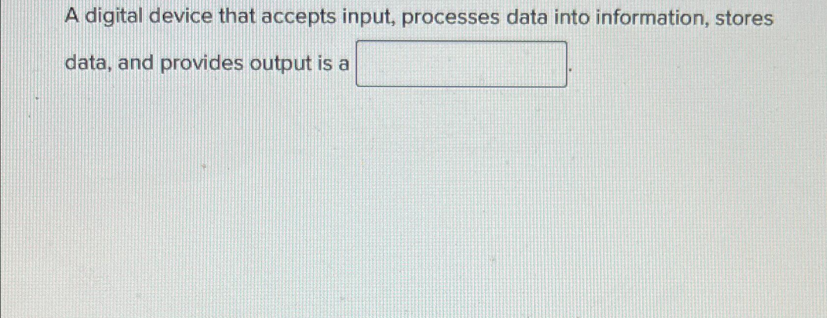  A digital device that accepts input, processes data into information, stores
