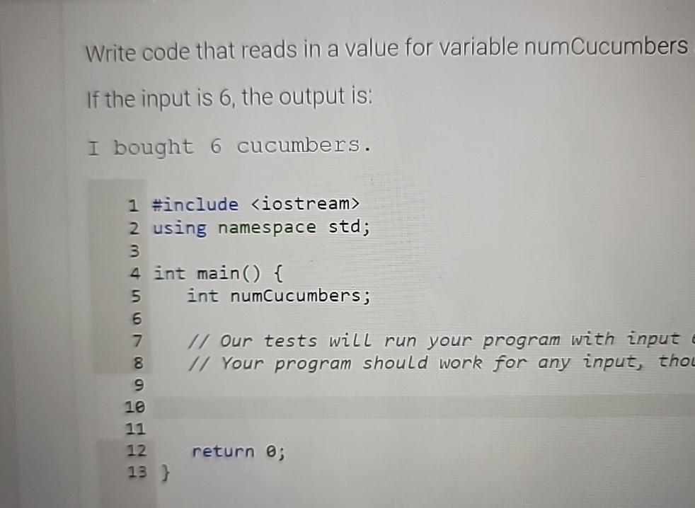  Write code that reads in a value for variable numCucumbers If