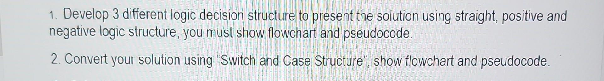  solution manually 1. Develop 3 different logic decision structure to present