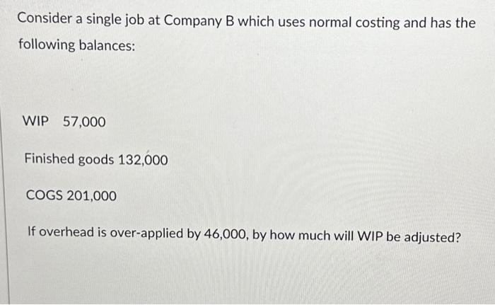 Consider a single job at Company B which uses normal costing