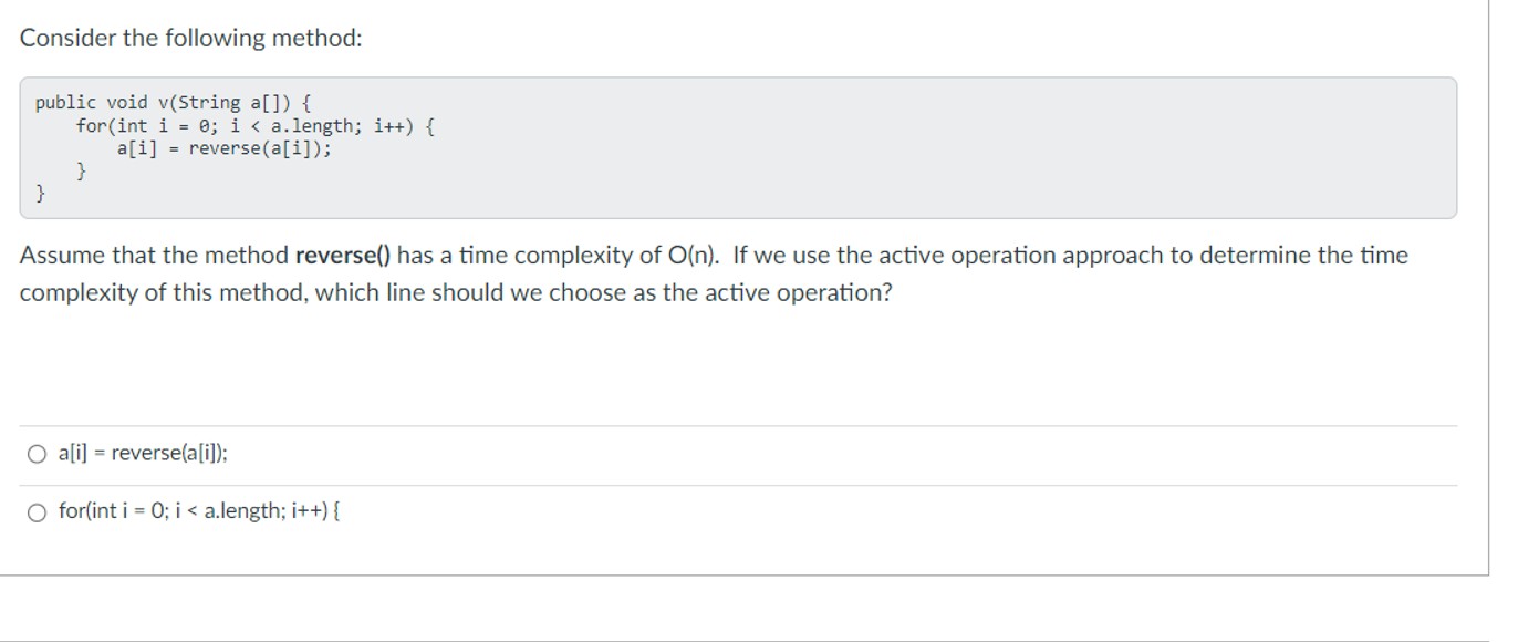  Consider the following method: public void v(String a[]){ for(int i=0; i++a[i]=reverse(a[i])O(n)a[i]=reverse(a[i]);i=0;i