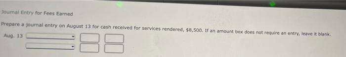  Journal Entry for Fees Earned Prepare a journal entry on August
