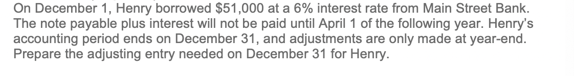  On December 1, Henry borrowed $51,000 at a 6% interest rate
