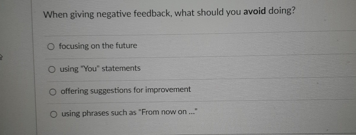  When giving negative feedback, what should you avoid doing? focusing on
