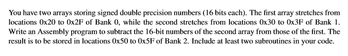  You have two arrays storing signed double precision numbers (16 bits