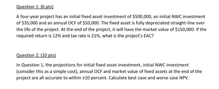  Question 1: (6 pts) A four-year project has an initial fixed
