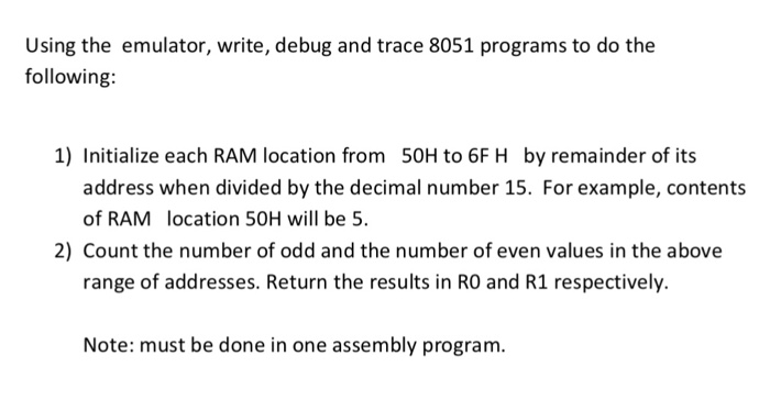  Using the emulator, write, debug and trace 8051 programs to do