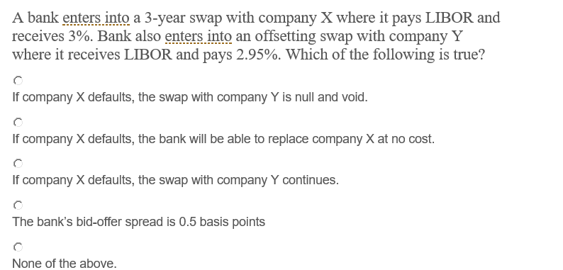  Please, explain thw answer. A bank enters into a 3-year swap