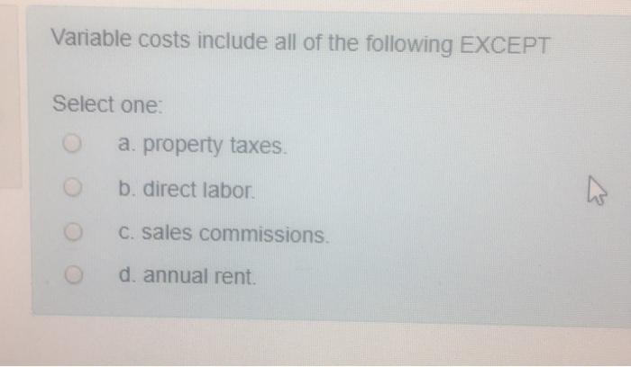  Variable costs include all of the following EXCEPT Select one: a.