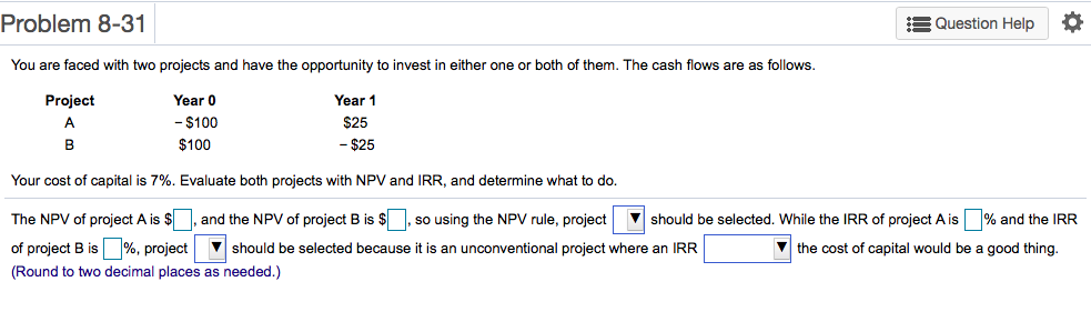 Problem 8-31 Question Help You are faced with two projects and