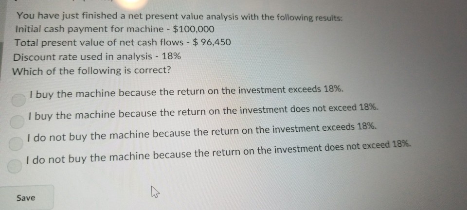 You have just finished a net present value analysis with the