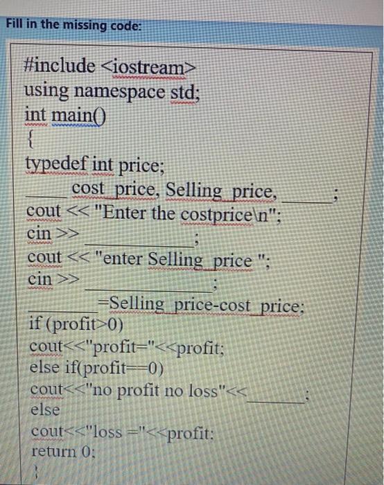  Fill in the missing code: #include using namespace std; int maino