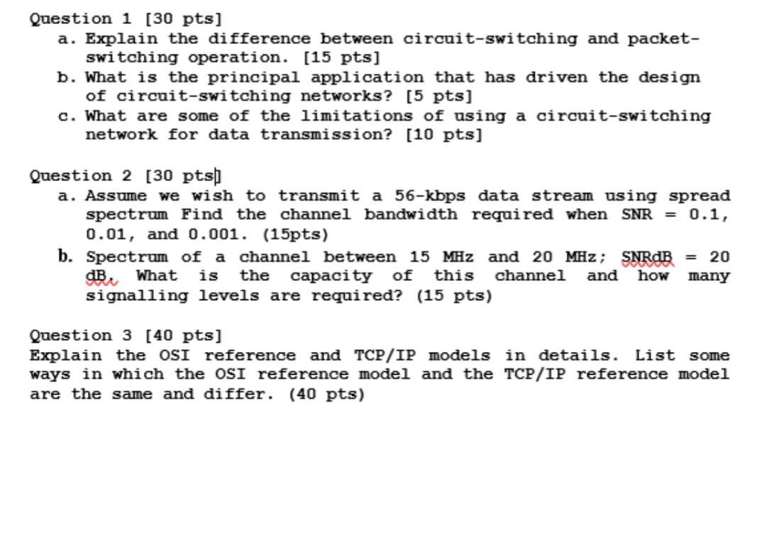  Question 1 [30 pts] a. Explain the difference between circuit-switching and