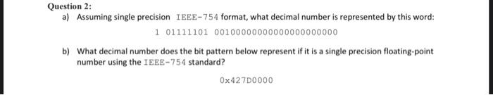  Question 2: a) Assuming single precision IEEE754 format, what decimal number