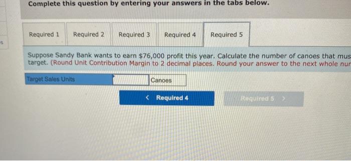 820 canoes. Prepare a contribution margin income statement for the company. 4.