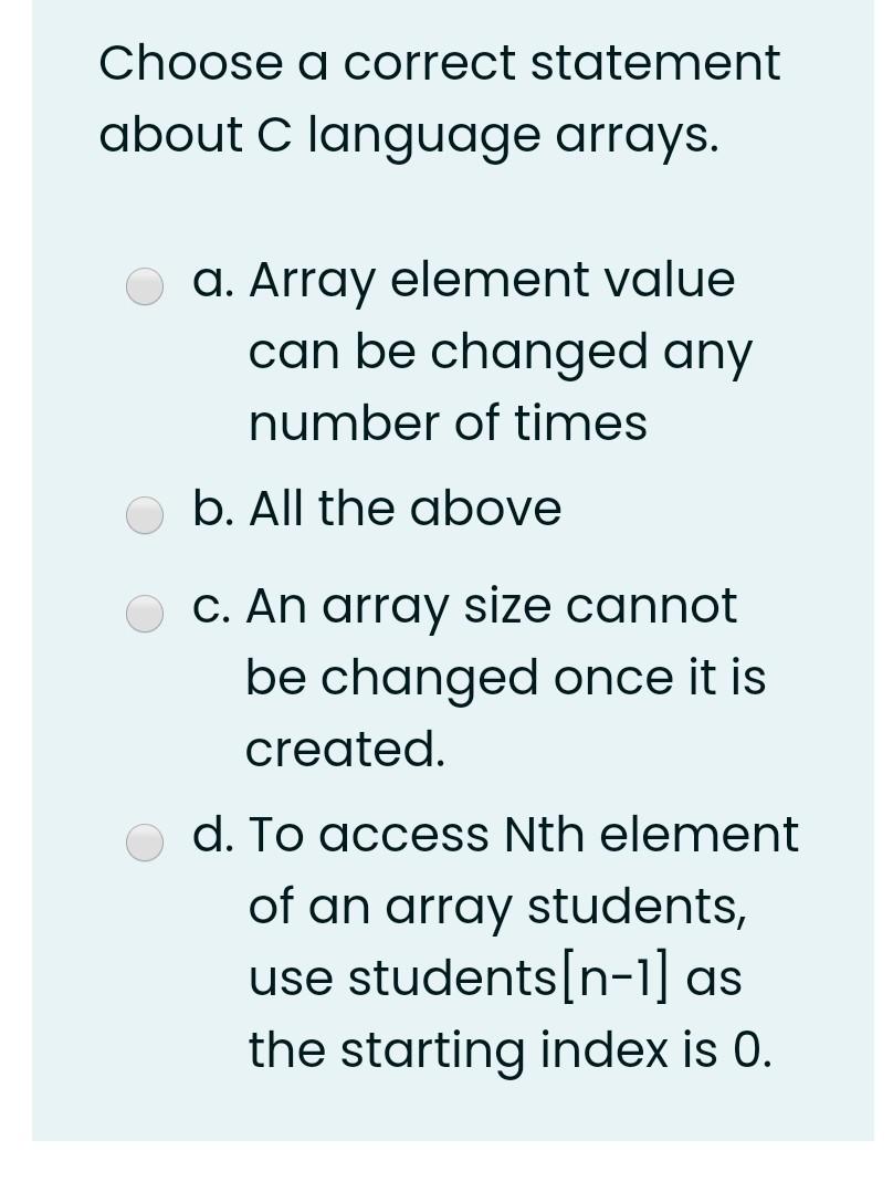  Choose a correct statement about c language arrays. a. Array element