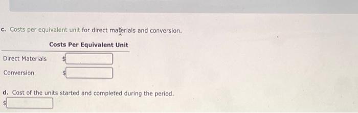  c. Costs per equivalent unit for direct mateerials and conversion. d.