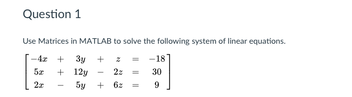  Need to do this in MATLAB Question 1 Use Matrices in