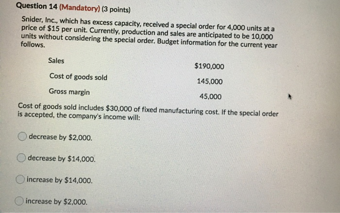  Question 14 (Mandatory) (3 points) Snider, Inc., which has excess capacity,