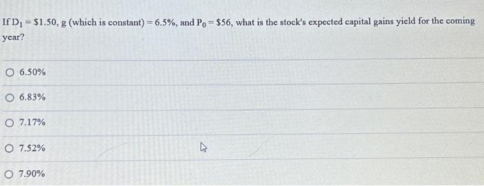  If D = $1.50, g (which is constant) = 6.5%, and