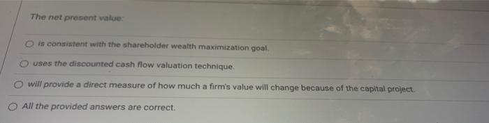  The net present value is consistent with the shareholder wealth maximization