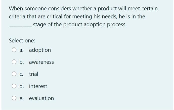  When someone considers whether a product will meet certain criteria that