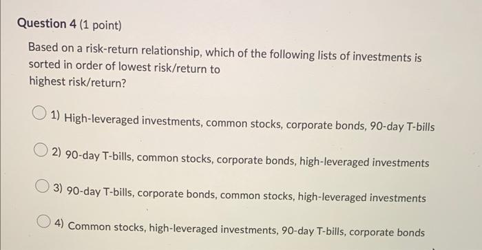  Question 4 (1 point) Based on a risk-return relationship, which of