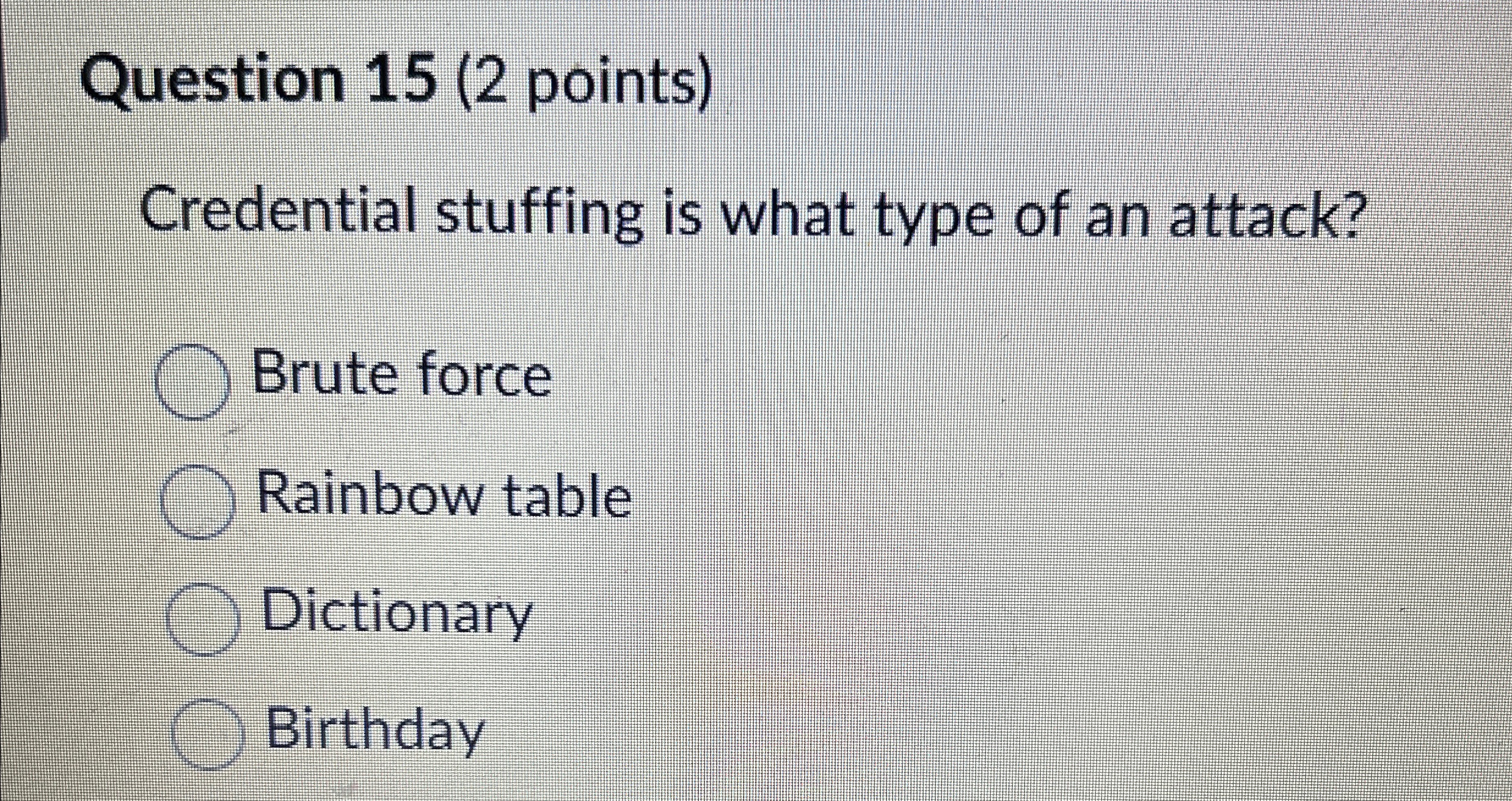  Question 15(2 points) Credential stuffing is what type of an attack?
