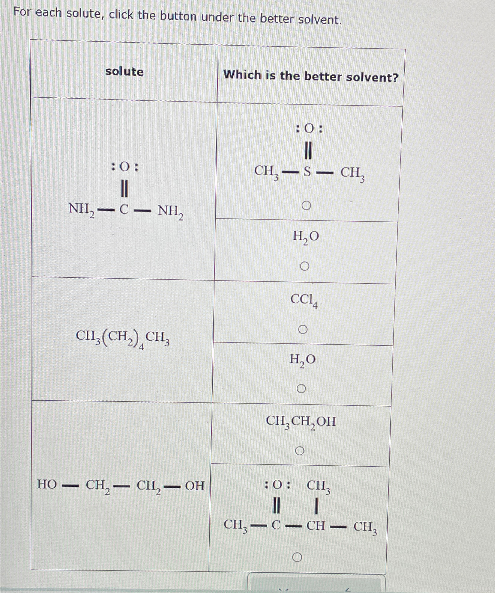  For each solute, click the button under the better solvent. \table[[solute,Which