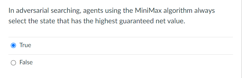 In adversarial searching, agents using the MiniMax algorithm always select the