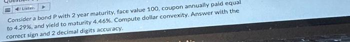  Consider a bond P with 2 year maturity, face value 100