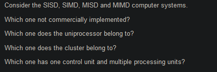  Consider the SISD, SIMD, MISD and MIMD computer systems. Which one