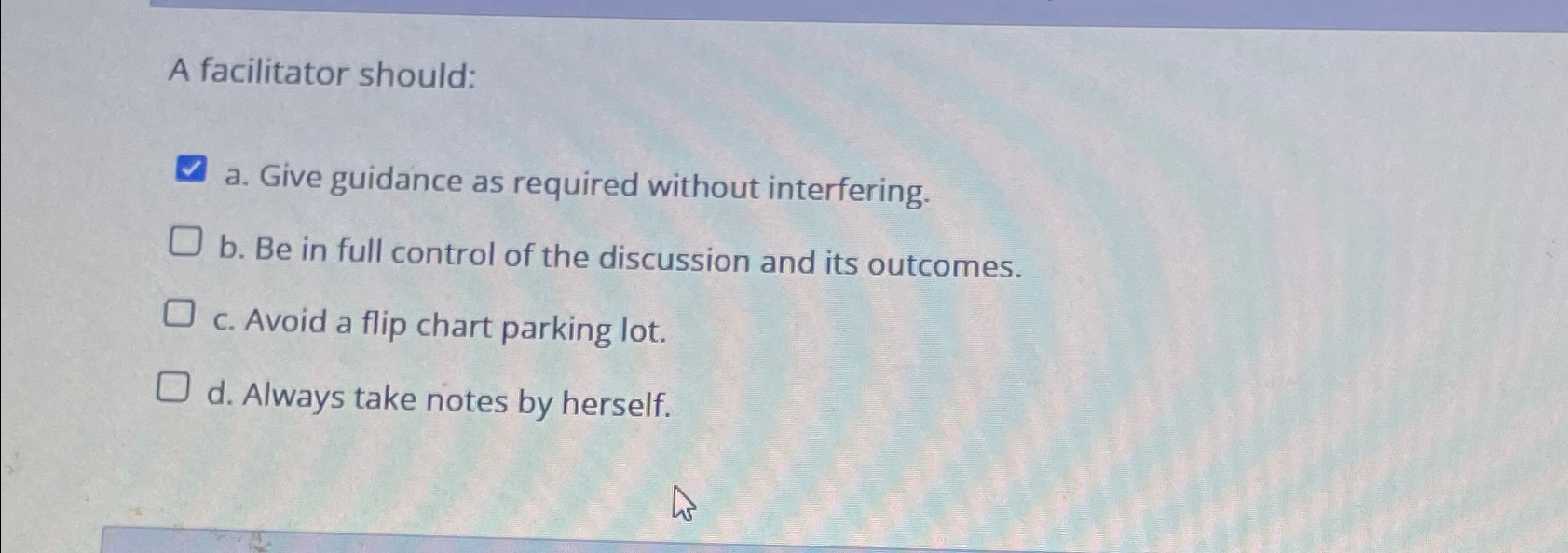  A facilitator should: a. Give guidance as required without interfering. b.