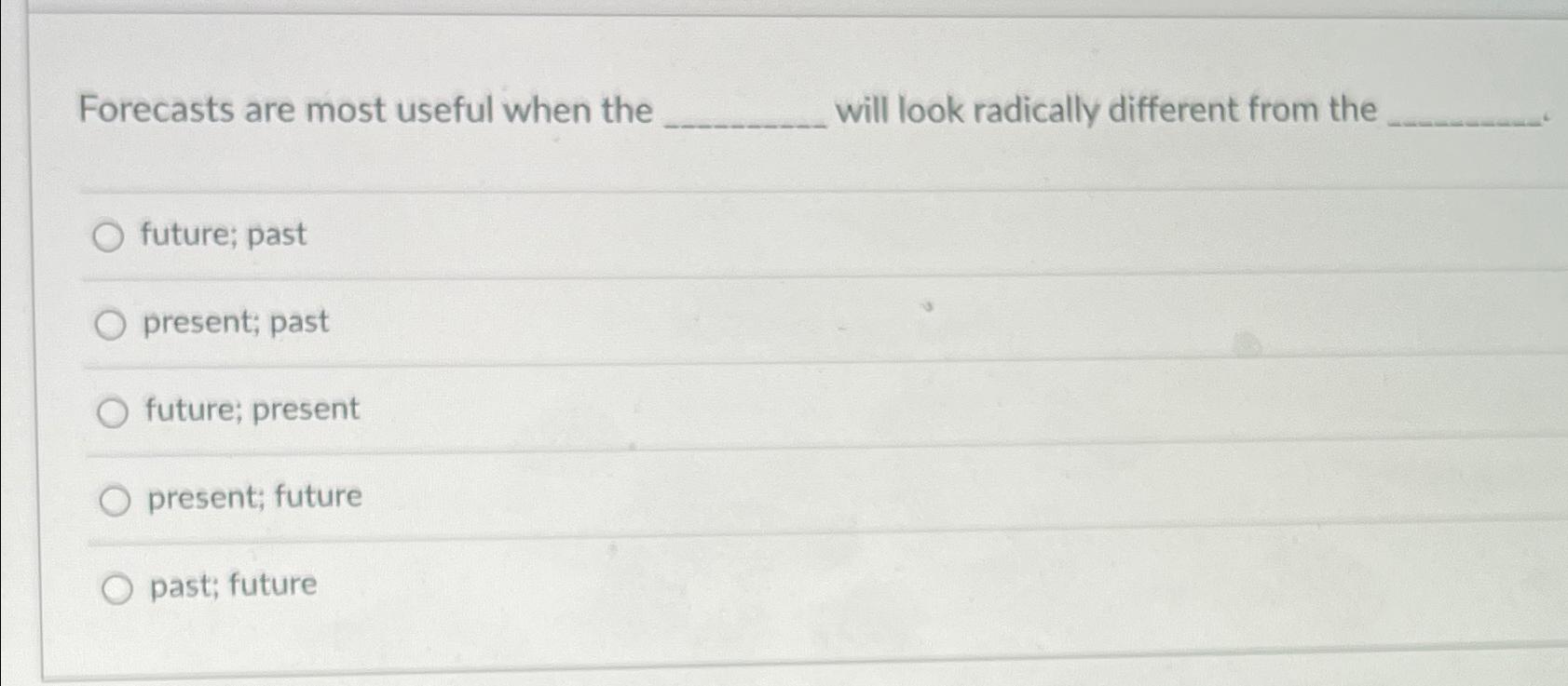  Forecasts are most useful when the will look radically different from