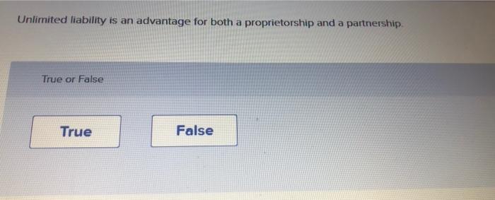 Unlimited liability is an advantage for both a proprietorship and a partnership