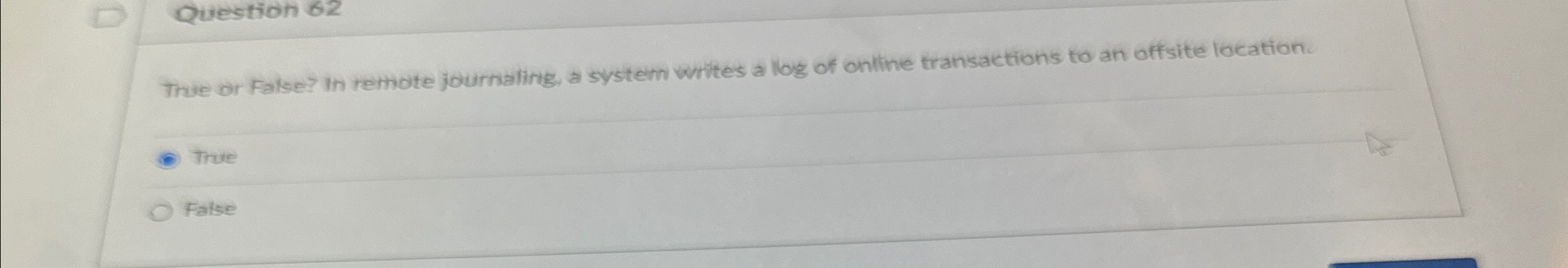  Question 62 True or False? In remote journaling, a system writes