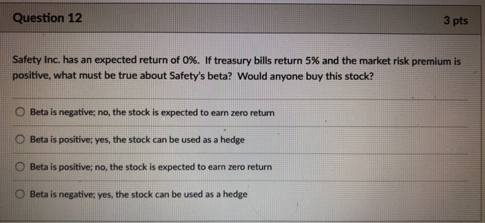  Question 12 3 pts Safety Inc. has an expected return of