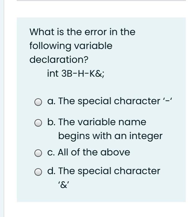  What is the error in the following variable declaration? int 3B-H-K&;