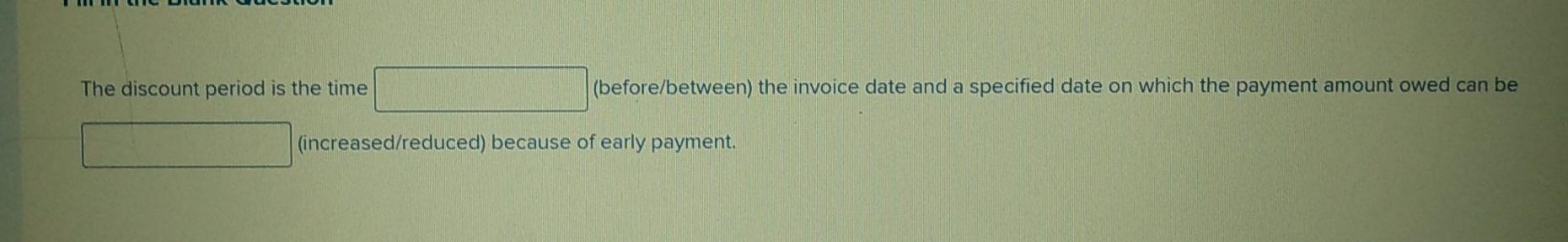 The discount period is the time (before/between) the invoice date and