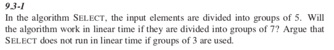  9.3-1 In the algorithm SELECT, the input elements are divided into