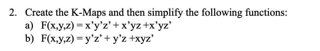  Create the K-Maps and then simplify the following functions: a) F