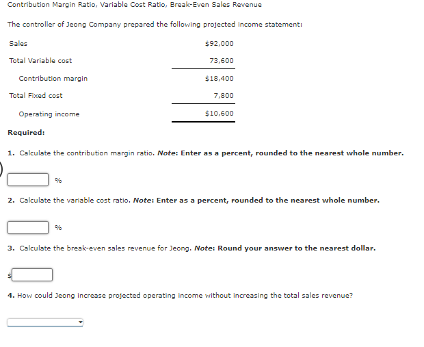  Contribution Margin Ratio, Variable Cost Ratio, Break-Even Sales Revenue The controller