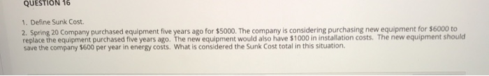  QUESTION 16 1. Define Sunk Cost. 2. Spring 20 Company purchased
