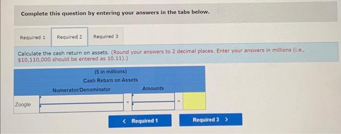 Caiculate the return on assets. 2. Calculate the cash return on assets.