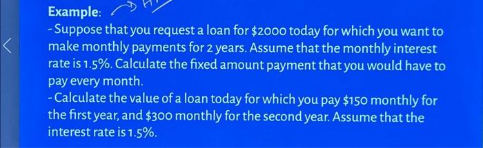  Example: - Suppose that you request a loan for $2000 today