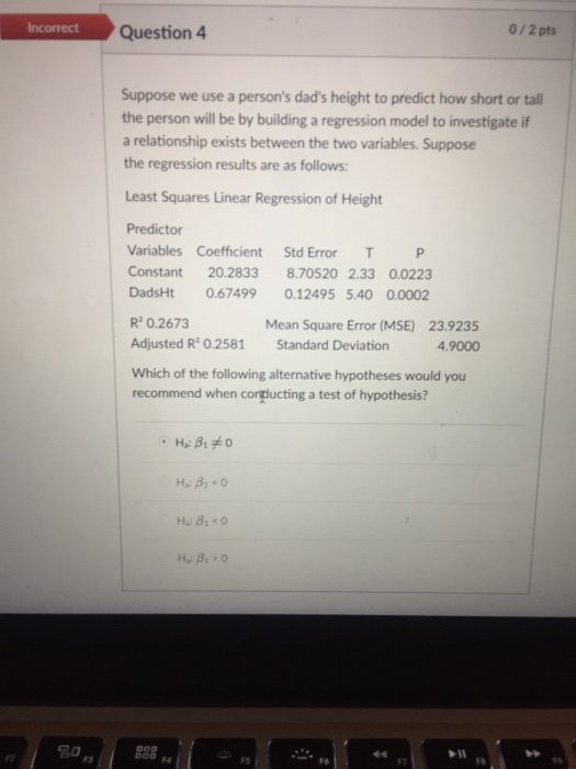  0/2 pts Question 4 Suppose we use a person's dad's height