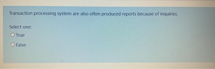  Transaction processing system are also often produced reports because of inquiries.