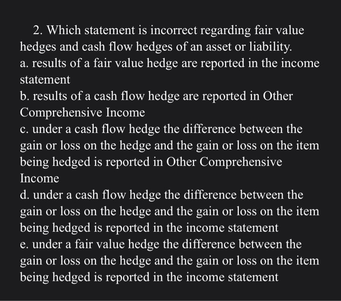  2. Which statement is incorrect regarding fair value hedges and cash